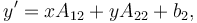 y' = x A_{1 2} + y A_{2 2} + b_{2},\,