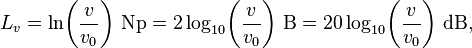 L_v = \ln\!\left(\frac{v}{v_0}\right)\!~\mathrm{Np} = 2 \log_{10}\!\left(\frac{v}{v_0}\right)\!~\mathrm{B} = 20 \log_{10}\!\left(\frac{v}{v_0}\right)\!~\mathrm{dB},