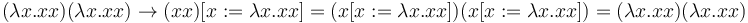 ( \lambda x . xx)( \lambda x . xx) \to ( xx )[ x := \lambda x . xx ] = ( x [ x := \lambda x . xx ] )( x [ x := \lambda x . xx ] ) = ( \lambda x . xx)( \lambda x . xx )