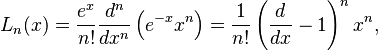 L_n(x)=\frac{e^x}{n!}\frac{d^n}{dx^n}\left(e^{-x} x^n\right) =\frac{1}{n!} \left( \frac{d}{dx} -1 \right) ^n x^n,