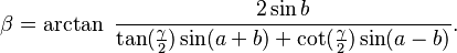 \beta = \arctan\ \frac{2\sin b}{\tan(\frac{\gamma}{2}) \sin (a+b) + \cot(\frac{\gamma}{2})\sin(a-b) }.