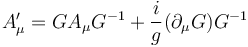 \ A'_\mu = G A_\mu G^{-1} + \frac{i}{g} (\partial_\mu G)G^{-1}