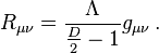 R_{\mu \nu} = \frac{\Lambda}{\tfrac{D}{2} -1} g_{\mu \nu} \,.