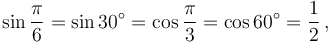 \sin \frac{\pi}{6} = \sin 30^\circ = \cos \frac{\pi}{3} = \cos 60^\circ = {1 \over 2}\,,