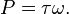 P = \tau\omega. \!