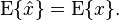 \mathrm{E}\{\hat{x}\} = \mathrm{E}\{x\}.