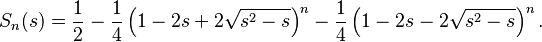 S_n(s) = \frac{1}{2} - \frac{1}{4} \left ( 1-2s+2 \sqrt {s^2 -s} \right )^{n} - \frac{1}{4} \left ( 1-2s-2 \sqrt {s^2 -s} \right )^{n}.