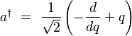 a^\dagger \ = \  \frac{1}{\sqrt{2}} \left(-\frac{d}{dq} + q\right)