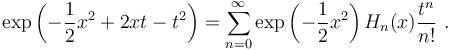 \exp \left(-\frac{1}{2}x^2 + 2xt - t^2\right) = \sum_{n=0}^\infty \exp \left(-\frac{1}{2}x^2\right) H_n(x) \frac {t^n}{n!}~.