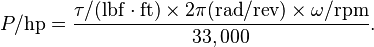  P / {\rm hp} = \frac{ \tau / {\rm (lbf \cdot ft)} \times 2 \pi {\rm (rad/rev)} \times \omega / {\rm rpm}} {33,000}. 