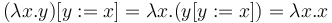 (\lambda x.y)[y := x] = \lambda x.(y[y := x]) = \lambda x.x