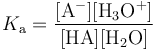 K_{\mathrm a} = \mathrm{\frac{[A^-] [H_3O^+]}{[HA][H_2O]}}