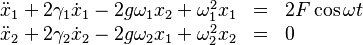 
\begin{array}{lcl}
\ddot{x}_1 + 2\gamma_1 \dot{x}_1 - 2g \omega_1 x_2 + \omega_1^2 x_1 &=& 2F\cos\omega t \\
\ddot{x}_2 + 2\gamma_2 \dot{x}_2 - 2g \omega_2 x_1 + \omega_2^2 x_2 &=& 0 
\end{array}
