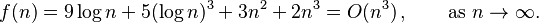 f(n) = 9 \log n + 5 (\log n)^3 + 3n^2 + 2n^3 = O(n^3) \,, \qquad\text{as } n\to\infty  \,\!.