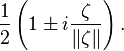 \frac{1}{2} \left (1\pm i\frac{\zeta}{\|\zeta\|} \right ).