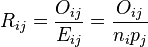 R_{ ij } = \frac{ O_{ ij } } { E_{ ij } } = \frac{ O_{ ij } }{ n_i p_j }