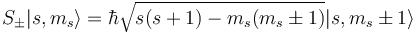 S_\pm |s,m_{s}\rangle = \hbar\sqrt{s(s+1)-m_{s}(m_{s}\pm 1)} |s,m_{s}\pm 1 \rangle