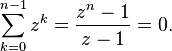 \sum_{k=0}^{n-1} z^k = \frac{z^n - 1}{z - 1} = 0.