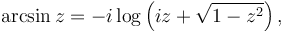 
\arcsin z = -i \log \left( i z + \sqrt{1 - z^2} \right), \,
