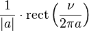 \displaystyle \frac{1}{|a|}\cdot \operatorname{rect}\left(\frac{\nu}{2 \pi a}\right)