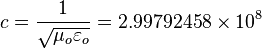 c = { 1 \over \sqrt{ \mu_o \varepsilon_o } } = 2.99792458 \times 10^8 