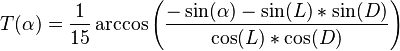  T(\alpha) = {1 \over 15} \arccos \left( {-\sin(\alpha)-\sin(L)*\sin(D) \over \cos(L)*\cos(D)} \right) 