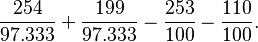 \frac{\mbox{254}}{\mbox{97.333}} + \frac{\mbox{199}}{\mbox{97.333}} - \frac{\mbox{253}}{\mbox{100}} - \frac{\mbox{110}}{\mbox{100}}.