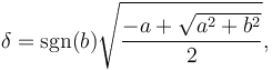 \delta = \sgn (b) \sqrt{\frac{-a + \sqrt{a^2 + b^2}}{2}},