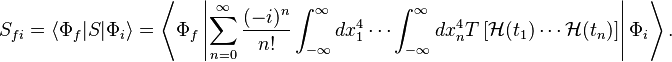 S_{fi} = \left\langle\Phi_f|S|\Phi_i\right\rangle = \left\langle\Phi_f \left|\sum_{n=0}^\infty \frac{(-i)^n}{n!}\int_{-\infty}^\infty dx_1^4\cdots \int_{-\infty}^\infty dx_n^4 T\left[\mathcal{H}(t_1)\cdots \mathcal{H}(t_n)\right]\right| \Phi_i\right\rangle .