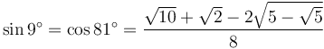 \sin 9^\circ = \cos 81^\circ = \frac{\sqrt{10}+\sqrt2-2\sqrt{5-\sqrt{5}}}{8}\,\!