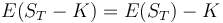 E(S_{T}-K) = E(S_{T}) - K