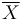 \overline{X}