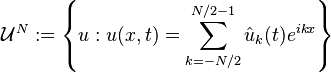 \mathcal{U}^N := \left\{ u : u(x,t)=\sum_{k=-N/2}^{N/2-1} \hat{u}_{k}(t) e^{i k x}\right\}