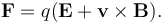 \mathbf{F} = q(\mathbf{E} + \mathbf{v} \times \mathbf{B}).