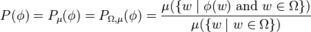 P(\phi) = P_\mu(\phi) = P_{\Omega,\mu}(\phi) = \frac{\mu(\{w \mid \phi(w) \text{ and } w\in\Omega\})}{\mu(\{w \mid w\in\Omega\})}