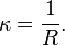  \kappa = \frac{1}{R}.