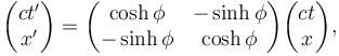 
  \begin{pmatrix}
    c t' \\
    x'
  \end{pmatrix}
  =
  \begin{pmatrix}
    \cosh \phi & -\sinh \phi \\
    -\sinh \phi & \cosh \phi
  \end{pmatrix}
  \begin{pmatrix}
    ct \\
    x
  \end{pmatrix},