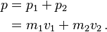  \begin{align} p &= p_1 + p_2 \\
&= m_1 v_1 + m_2 v_2\,. \end{align} 