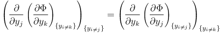 
\left(\frac{\partial}{\partial y_j}
\left(\frac{\partial \Phi}{\partial y_k}
\right)_{\{y_{i\ne k}\}}
\right)_{\{y_{i\ne j}\}}
=
\left(\frac{\partial}{\partial y_k}
\left(\frac{\partial \Phi}{\partial y_j}
\right)_{\{y_{i\ne j}\}}
\right)_{\{y_{i\ne k}\}}
