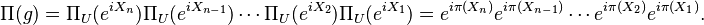 \Pi(g) = \Pi_U(e^{iX_n})\Pi_U(e^{iX_{n - 1}})\cdots\Pi_U(e^{iX_2})\Pi_U(e^{iX_1}) = e^{i\pi(X_n)}e^{i\pi(X_{n - 1})}\cdots e^{i\pi(X_2)}e^{i\pi(X_1)}.