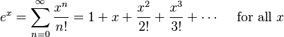 e^{x} = \sum^{\infty}_{n=0} \frac{x^n}{n!} = 1 + x + \frac{x^2}{2!} + \frac{x^3}{3!} + \cdots\quad\text{ for all } x\!