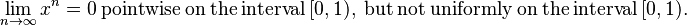 \lim_{n\rightarrow\infty} x^n=0\ \mbox{pointwise}\ \mbox{on}\ \mbox{the}\ \mbox{interval}\ [0,1),\ \mbox{but}\ \mbox{not}\ \mbox{uniformly}\ \mbox{on}\ \mbox{the}\ \mbox{interval}\ [0,1).