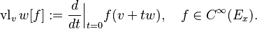 \operatorname{vl}_vw[f] := \frac{d}{dt}\Big|_{t=0}f(v+tw), \quad f\in C^\infty(E_x).