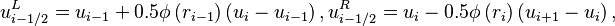  u^L_{i - 1/2} = u_{i-1} + 0.5 \phi \left( r_{i-1} \right)  \left( u_i - u_{i-1} \right),
  u^R_{i - 1/2} = u_i - 0.5 \phi \left( r_i \right)  \left( u_{i+1} - u_i \right),