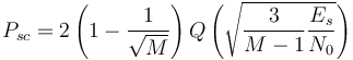 P_{sc} = 2\left(1 - \frac{1}{\sqrt M}\right)Q\left(\sqrt{\frac{3}{M-1}\frac{E_s}{N_0}}\right)