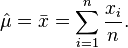 \hat\mu = \bar{x} = \sum^n_{i=1} \frac{x_i}n. 