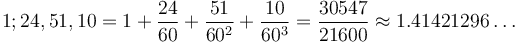 1;24,51,10=1+\frac{24}{60}+\frac{51}{60^2}+\frac{10}{60^3}=\frac{30547}{21600}\approx 1.41421296\ldots