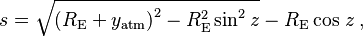 
    s = \sqrt {\left ( R_\mathrm {E} + y_\mathrm{atm} \right )^2
    - R_\mathrm {E}^2 \sin^2 z}
    - R_\mathrm {E} \cos\, z \,,
