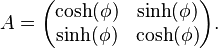 A=\begin{pmatrix} \cosh(\phi) & \sinh(\phi)\\ \sinh(\phi)& \cosh(\phi) \end{pmatrix}.