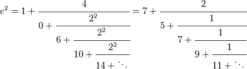 
  e^2 = 1 + \cfrac{4}{0 + \cfrac{2^2}{6 + \cfrac{2^2}{10 + \cfrac{2^2}{14 + \ddots\,}}}} = 7 + \cfrac{2}{5 + \cfrac{1}{7 + \cfrac{1}{9 + \cfrac{1}{11 + \ddots\,}}}}
